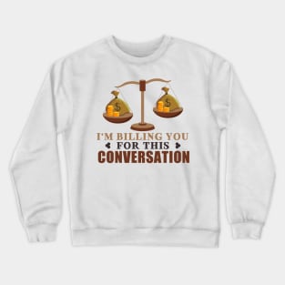 I'm Billing You For This Conversation Crewneck Sweatshirt